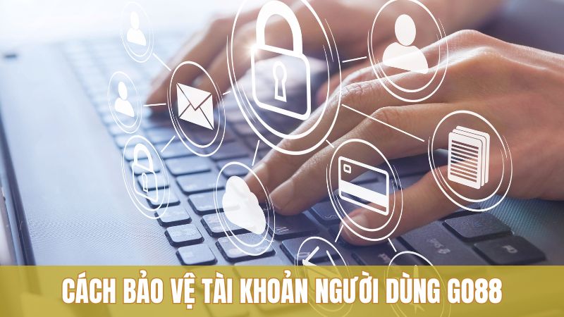 Chính sách bảo mật 3 Cách bảo vệ tài khoản người dùng trên nền tảng Go88